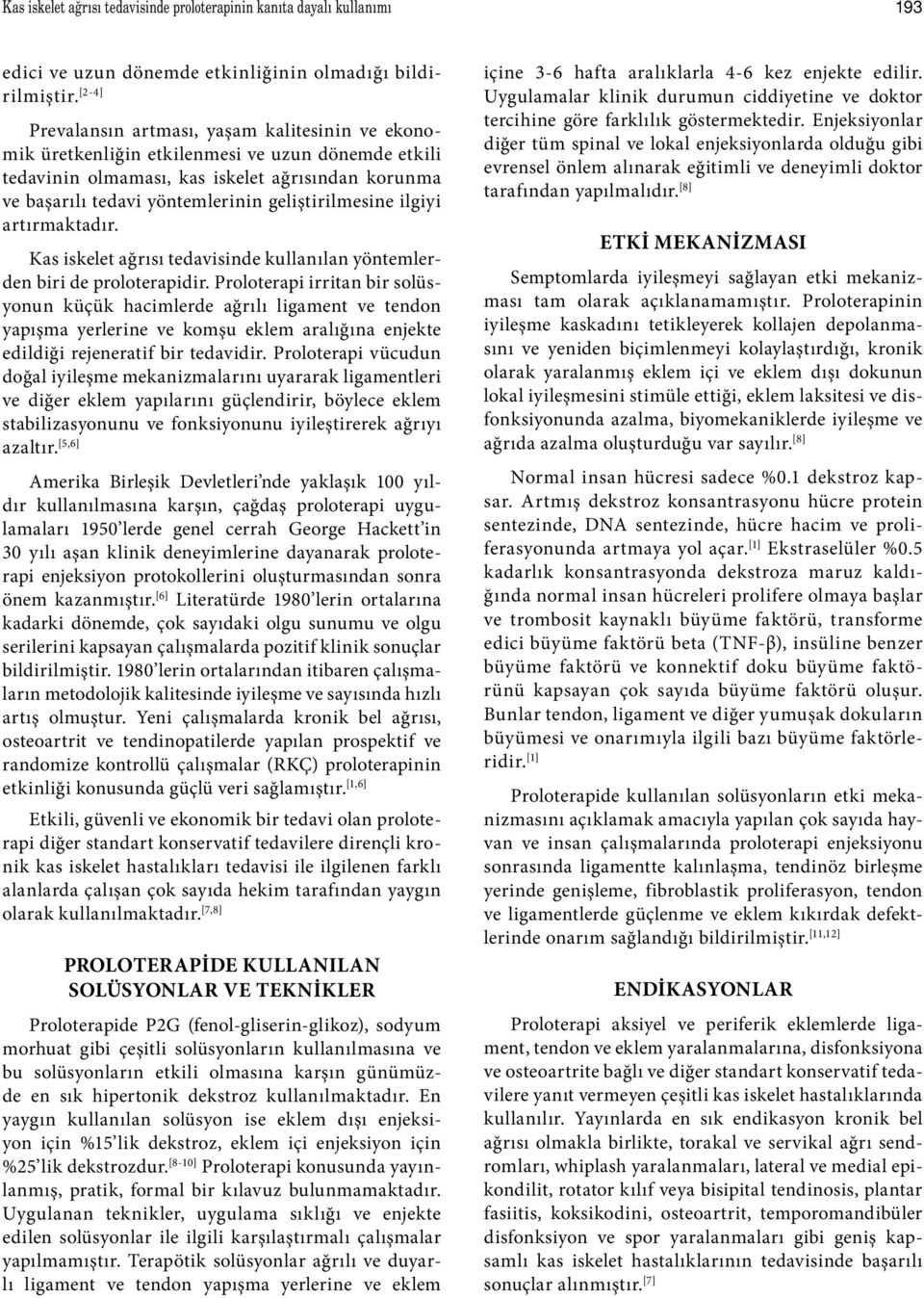 geliştirilmesine ilgiyi artırmaktadır. Kas iskelet ağrısı tedavisinde kullanılan yöntemlerden biri de proloterapidir.