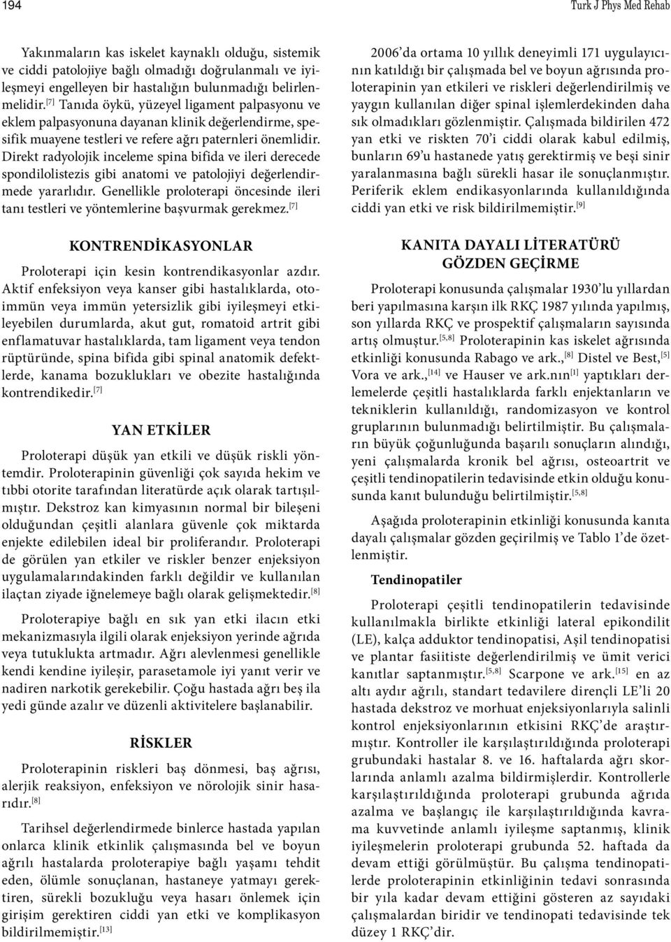 Direkt radyolojik inceleme spina bifida ve ileri derecede spondilolistezis gibi anatomi ve patolojiyi değerlendirmede yararlıdır.