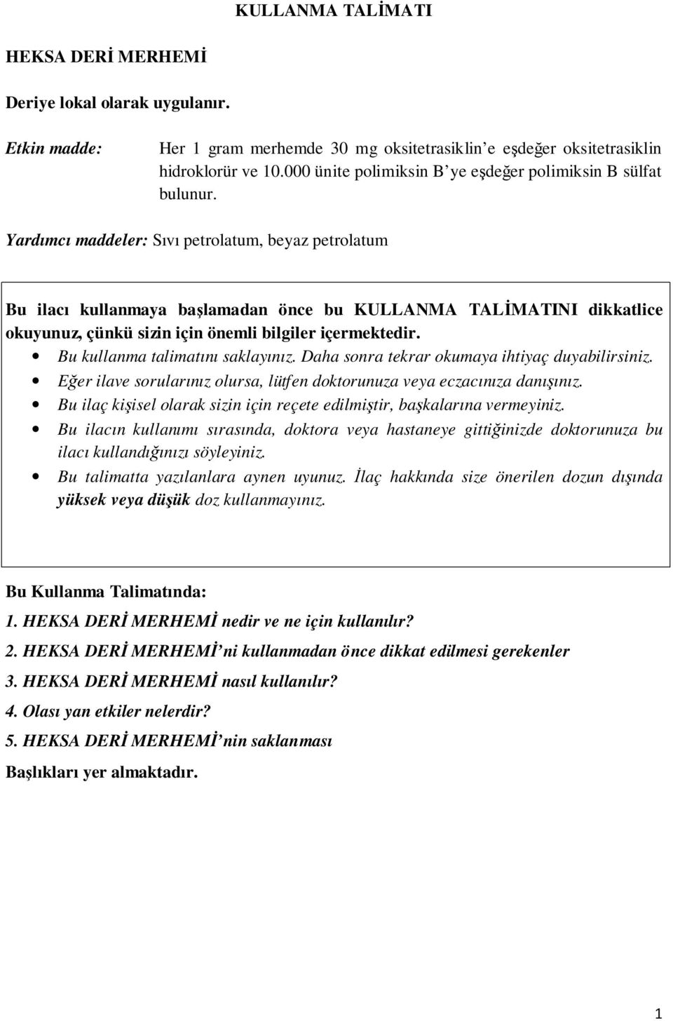 Yardımcı maddeler: Sıvı petrolatum, beyaz petrolatum Bu ilacı kullanmaya başlamadan önce bu KULLANMA TALİMATINI dikkatlice okuyunuz, çünkü sizin için önemli bilgiler içermektedir.