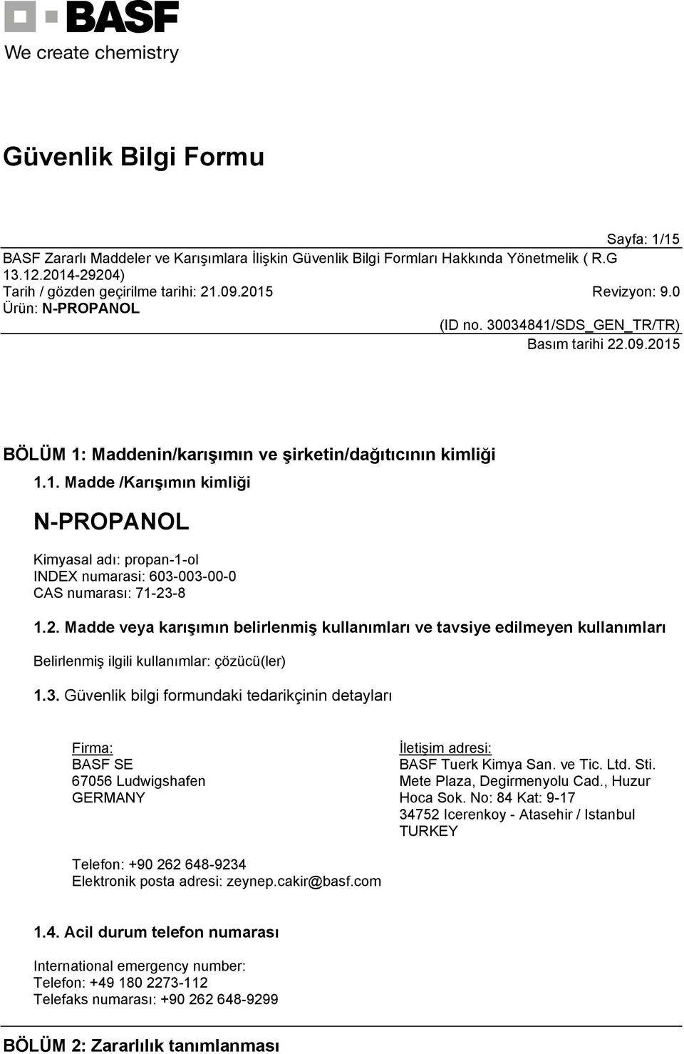 Güvenlik bilgi formundaki tedarikçinin detayları Firma: BASF SE 67056 Ludwigshafen GERMANY İletişim adresi: BASF Tuerk Kimya San. ve Tic. Ltd. Sti. Mete Plaza, Degirmenyolu Cad., Huzur Hoca Sok.