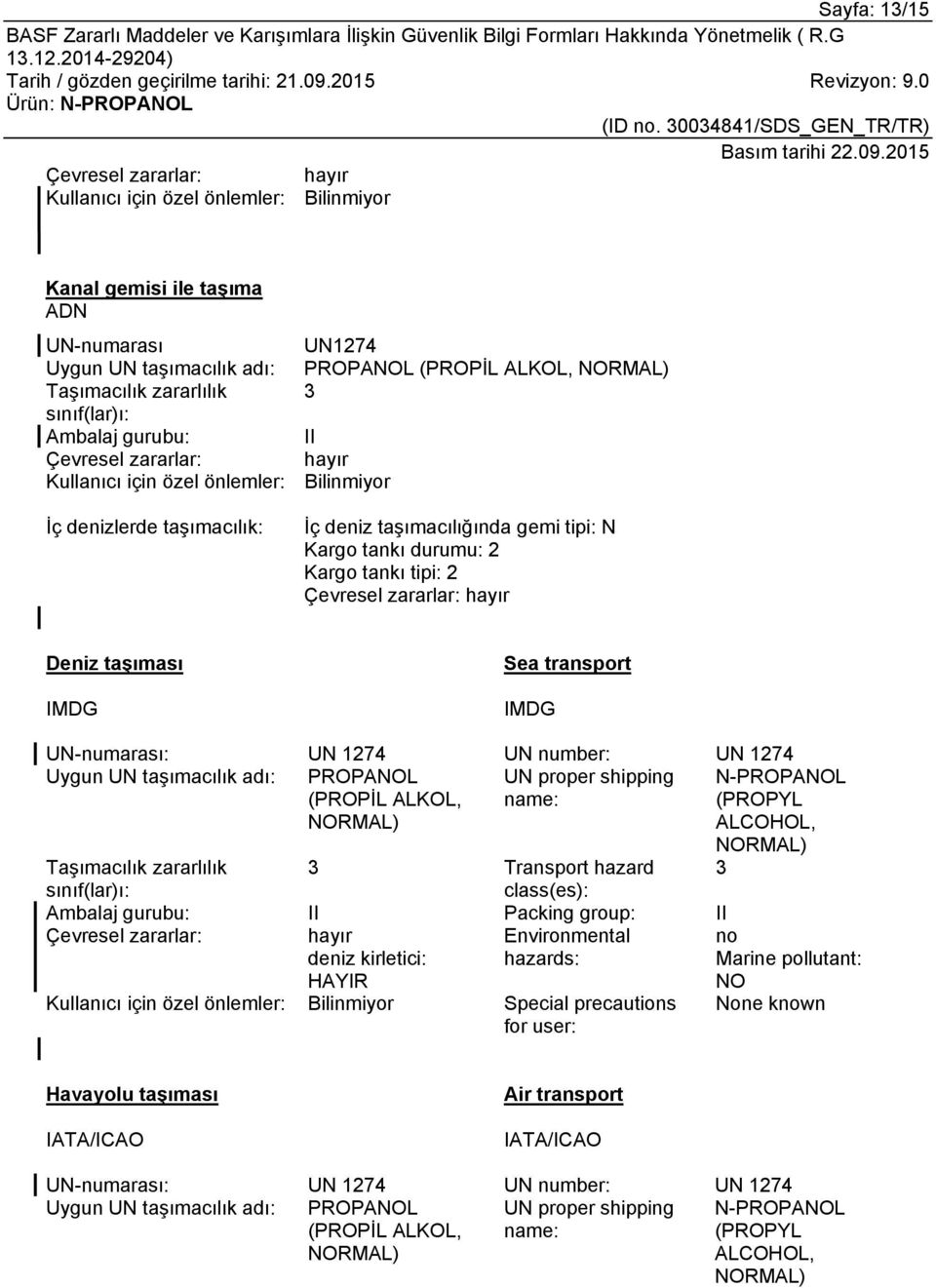 Kargo tankı tipi: 2 Çevresel zararlar: hayır Deniz taşıması IMDG Sea transport IMDG UN-numarası: UN 1274 UN number: UN 1274 Uygun UN taşımacılık adı: PROPANOL (PROPİL ALKOL, NORMAL) UN proper