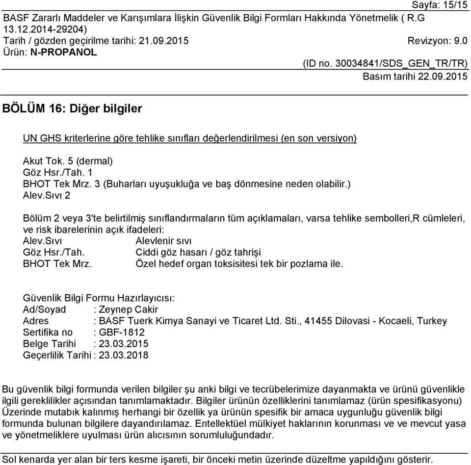 Sıvı 2 Bölüm 2 veya 3'te belirtilmiş sınıflandırmaların tüm açıklamaları, varsa tehlike sembolleri,r cümleleri, ve risk ibarelerinin açık ifadeleri: Alev.Sıvı Alevlenir sıvı Göz Hsr./Tah.