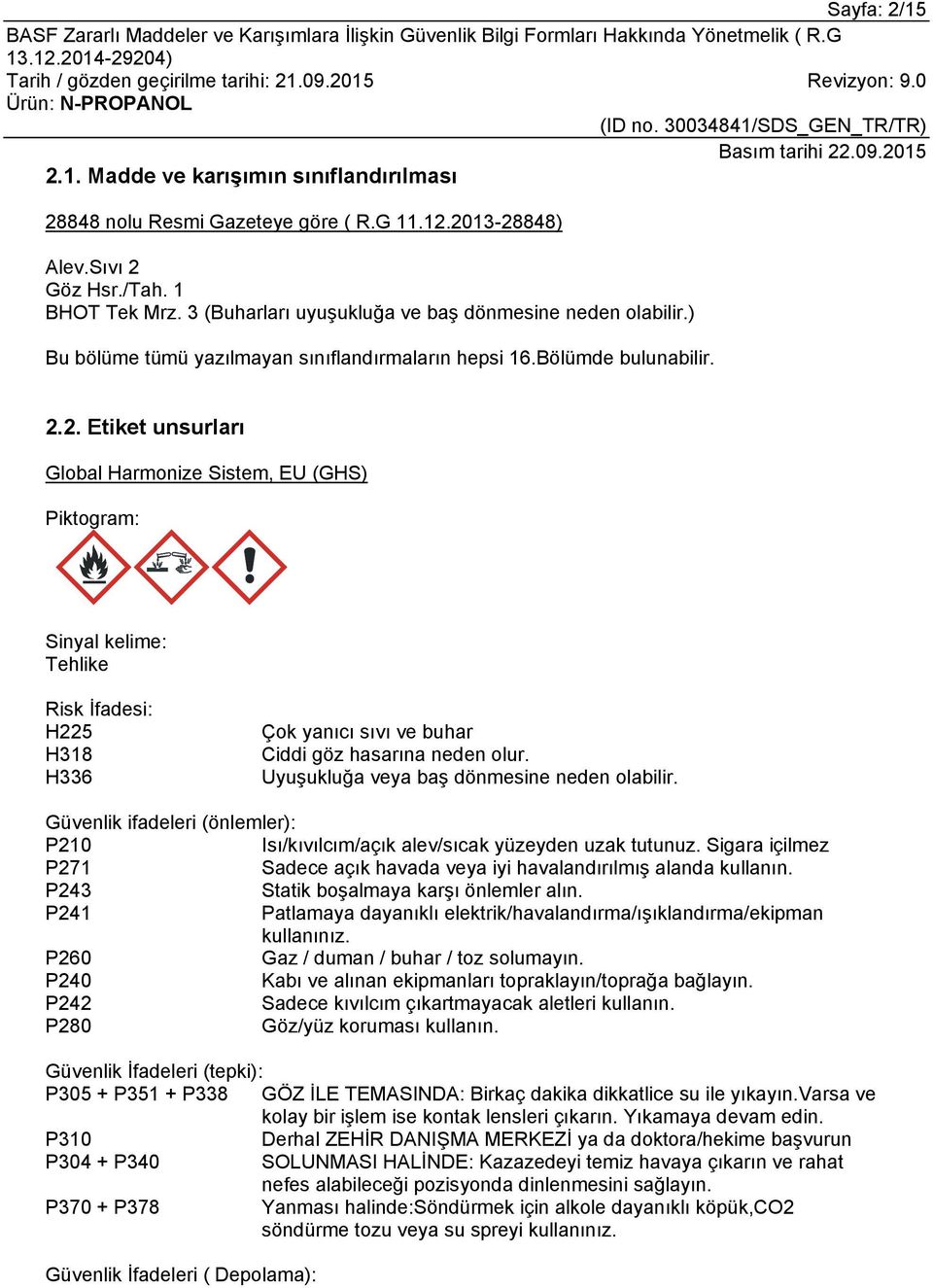 2. Etiket unsurları Global Harmonize Sistem, EU (GHS) Piktogram: Sinyal kelime: Tehlike Risk İfadesi: H225 H318 H336 Çok yanıcı sıvı ve buhar Ciddi göz hasarına neden olur.