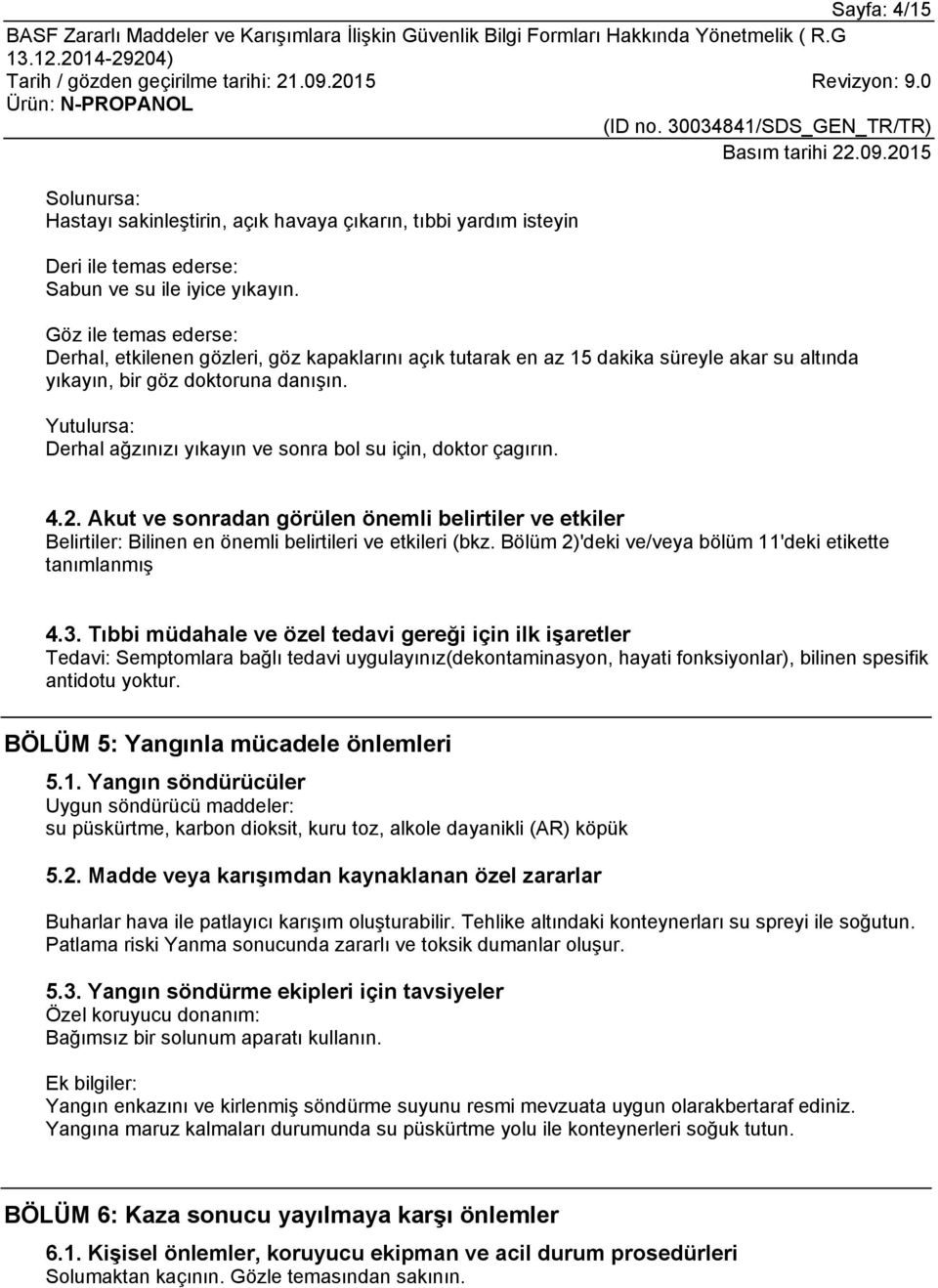 Yutulursa: Derhal ağzınızı yıkayın ve sonra bol su için, doktor çagırın. 4.2. Akut ve sonradan görülen önemli belirtiler ve etkiler Belirtiler: Bilinen en önemli belirtileri ve etkileri (bkz.