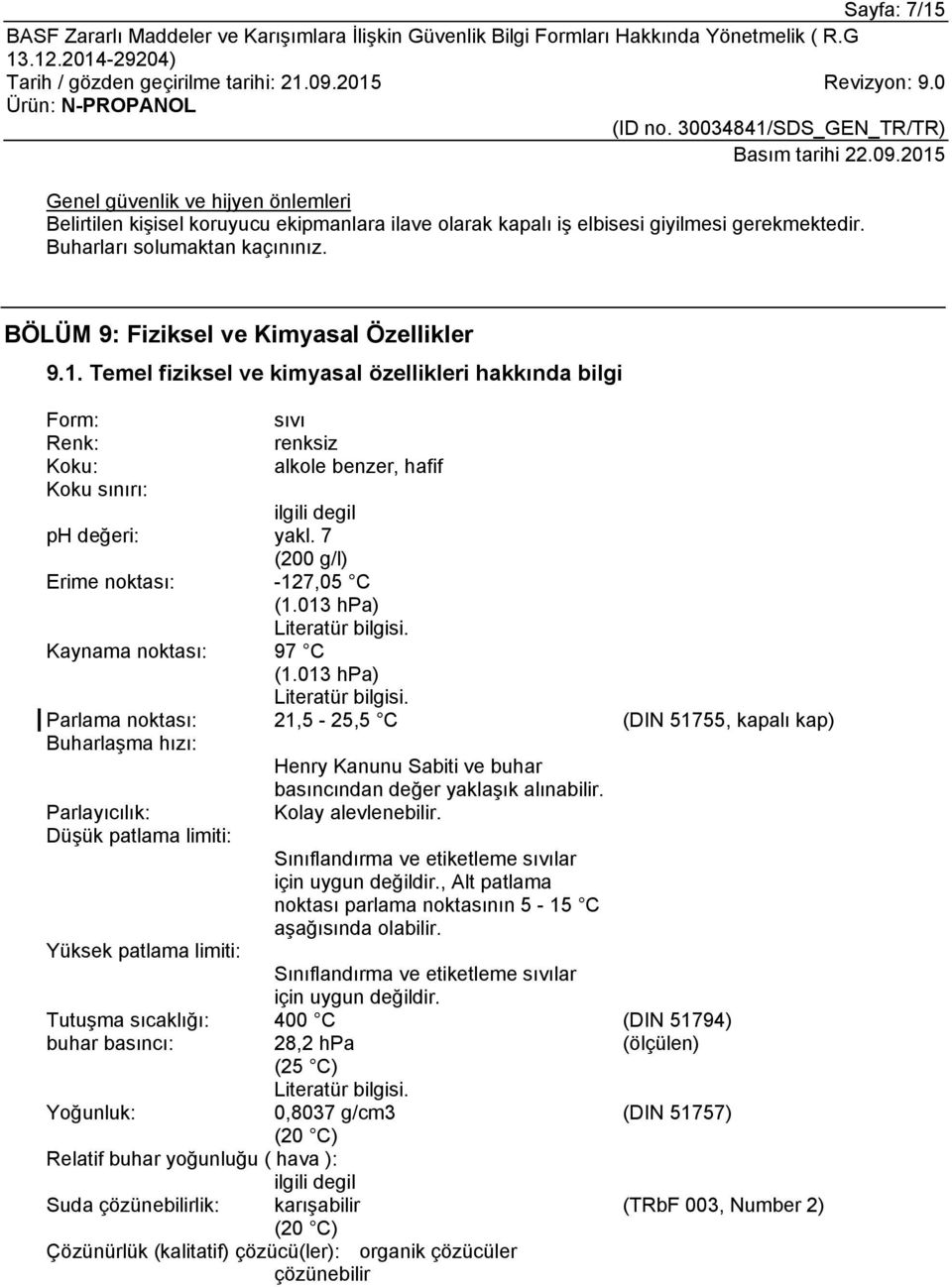 7 (200 g/l) Erime noktası: -127,05 C (1.013 hpa) Kaynama noktası: 97 C (1.