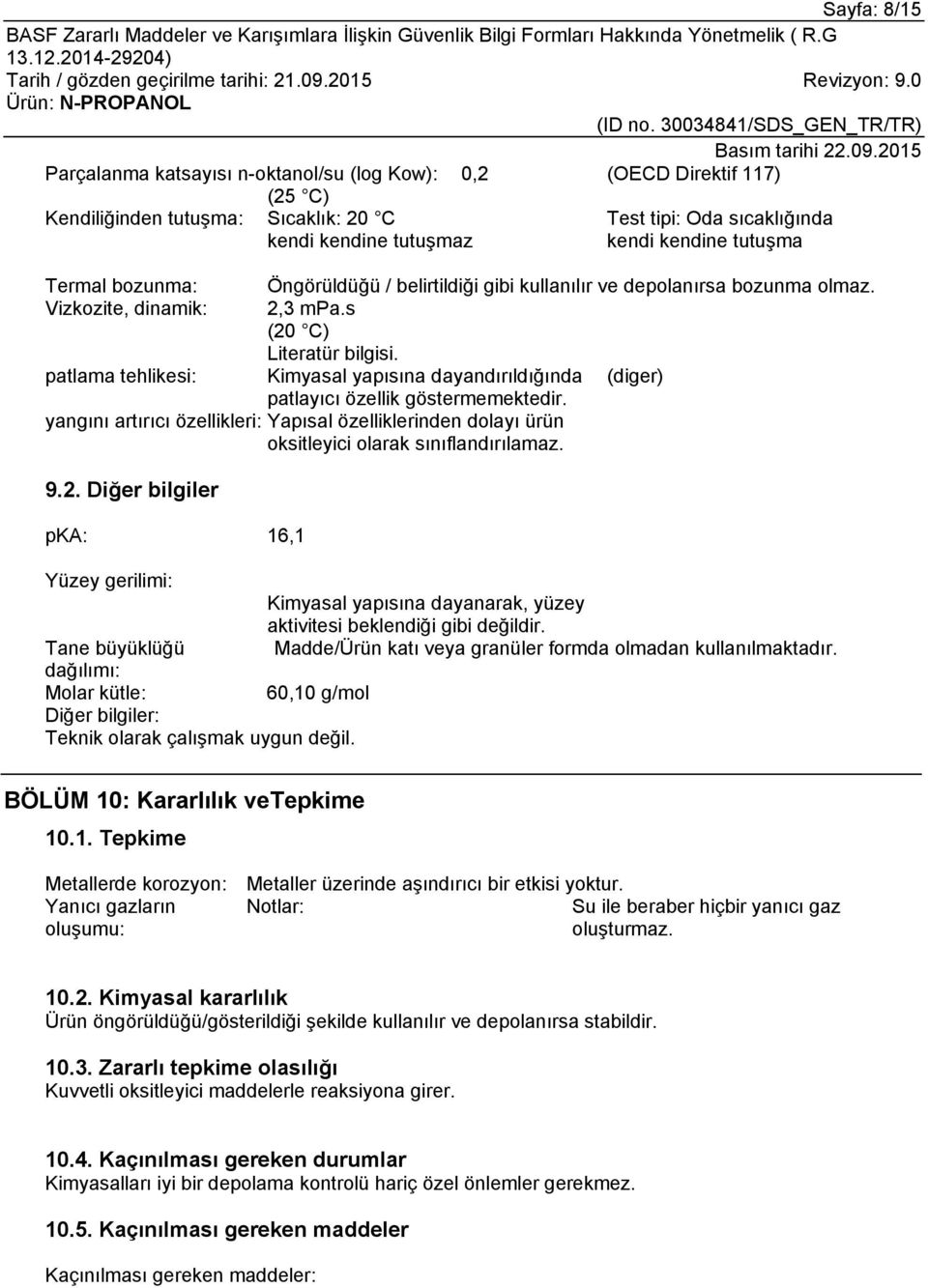 s (20 C) Kimyasal yapısına dayandırıldığında (diger) patlayıcı özellik göstermemektedir. yangını artırıcı özellikleri: Yapısal özelliklerinden dolayı ürün oksitleyici olarak sınıflandırılamaz. 9.2. Diğer bilgiler pka: 16,1 Yüzey gerilimi: Kimyasal yapısına dayanarak, yüzey aktivitesi beklendiği gibi değildir.