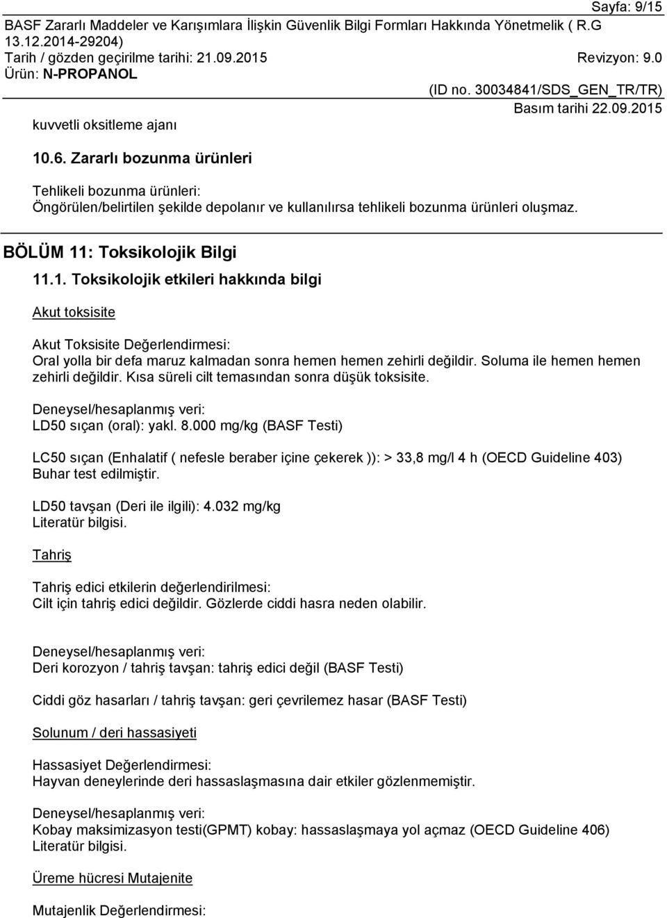 Soluma ile hemen hemen zehirli değildir. Kısa süreli cilt temasından sonra düşük toksisite. Deneysel/hesaplanmış veri: LD50 sıçan (oral): yakl. 8.