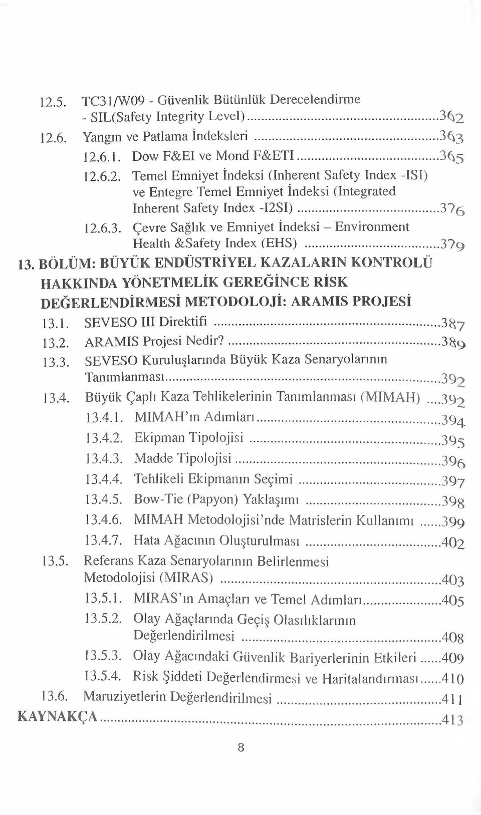 BÖLÜM: BÜYÜK ENDÜSTRİYEL KAZALARIN KONTROLÜ HAKKINDA YÖNETMELİK GEREĞİNCE RİSK DEĞERLENDİRMESİ M ETODOLOJİ: ARAMIŞ PROJESİ 13.1. SEVESO III Direktifi...3^7 13.2. ARAMIŞ Projesi Nedir?... 3^9 13.3. SEVESO Kuruluşlarında Büyük Kaza Senaryolarının Tanımlanması.