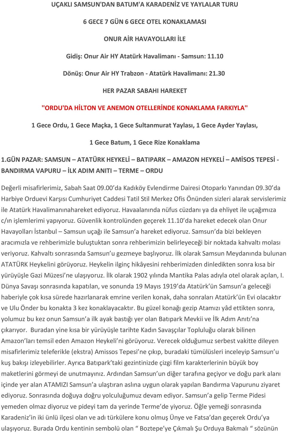 30 HER PAZAR SABAHI HAREKET ''ORDU'DA HİLTON VE ANEMON OTELLERİNDE KONAKLAMA FARKIYLA'' 1 Gece Ordu, 1 Gece Maçka, 1 Gece Sultanmurat Yaylası, 1 Gece Ayder Yaylası, 1 Gece Batum, 1 Gece Rize