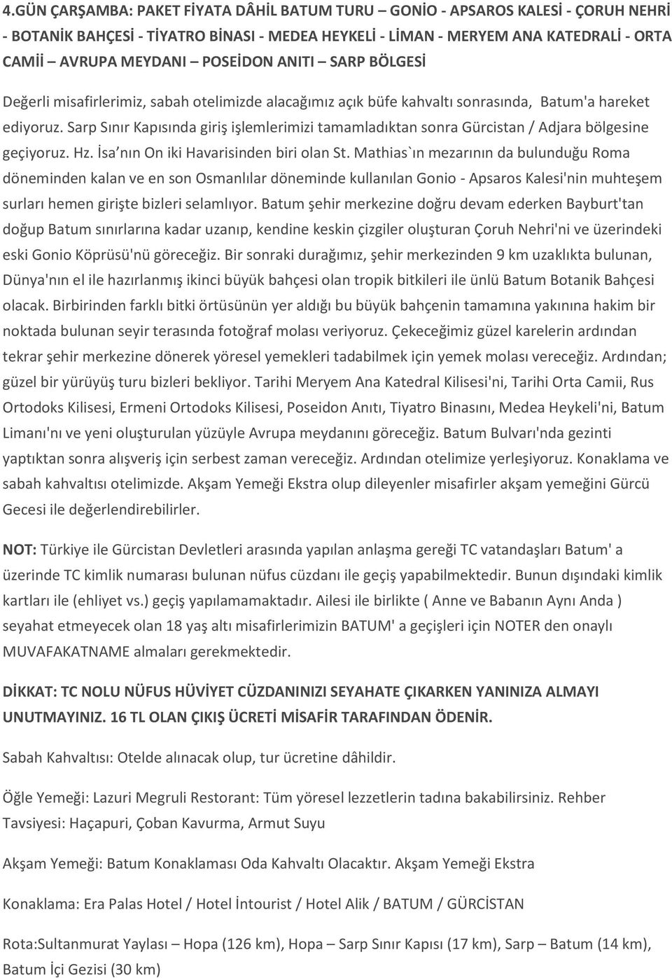 Sarp Sınır Kapısında giriş işlemlerimizi tamamladıktan sonra Gürcistan / Adjara bölgesine geçiyoruz. Hz. İsa nın On iki Havarisinden biri olan St.