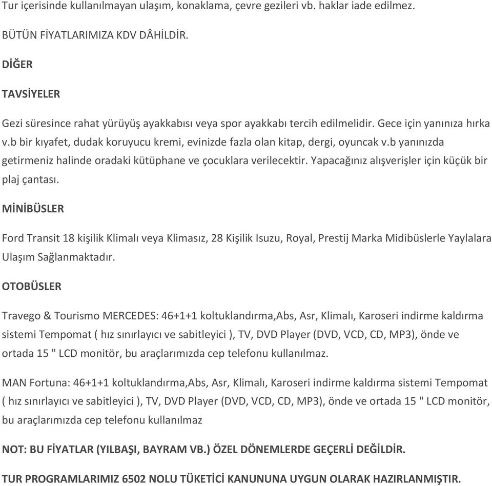 b bir kıyafet, dudak koruyucu kremi, evinizde fazla olan kitap, dergi, oyuncak v.b yanınızda getirmeniz halinde oradaki kütüphane ve çocuklara verilecektir.