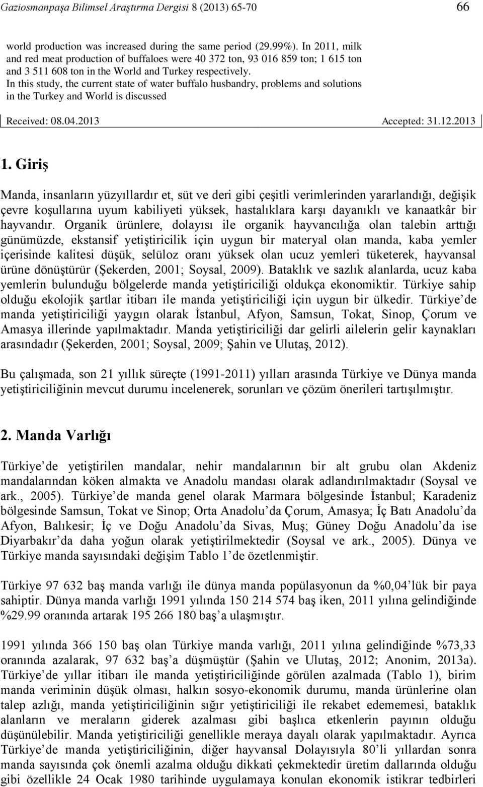 In this study, the current state of water buffalo husbandry, problems and solutions in the Turkey and World is discussed Received: 08.04.2013 Accepted: 31.12.2013 1.