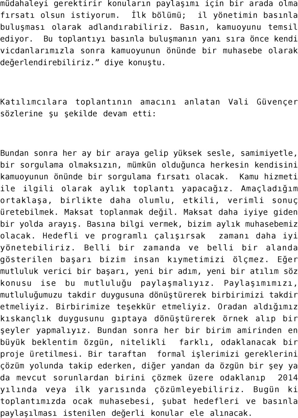 Katılımcılara toplantının amacını anlatan Vali Güvençer sözlerine şu şekilde devam etti: Bundan sonra her ay bir araya gelip yüksek sesle, samimiyetle, bir sorgulama olmaksızın, mümkün olduğunca