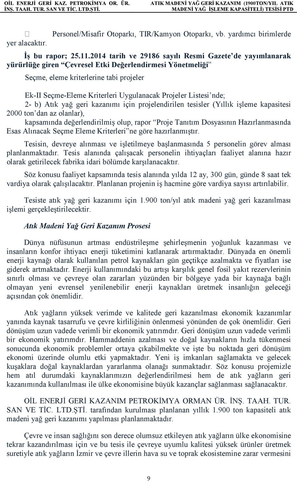 Projeler Listesi nde; 2- b) Atık yağ geri kazanımı için projelendirilen tesisler (Yıllık işleme kapasitesi 2000 ton dan az olanlar), kapsamında değerlendirilmiş olup, rapor Proje Tanıtım Dosyasının