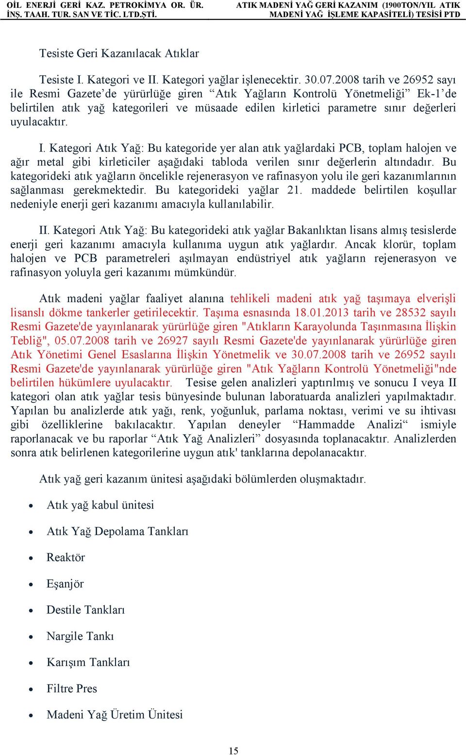 uyulacaktır. I. Kategori Atık Yağ: Bu kategoride yer alan atık yağlardaki PCB, toplam halojen ve ağır metal gibi kirleticiler aşağıdaki tabloda verilen sınır değerlerin altındadır.