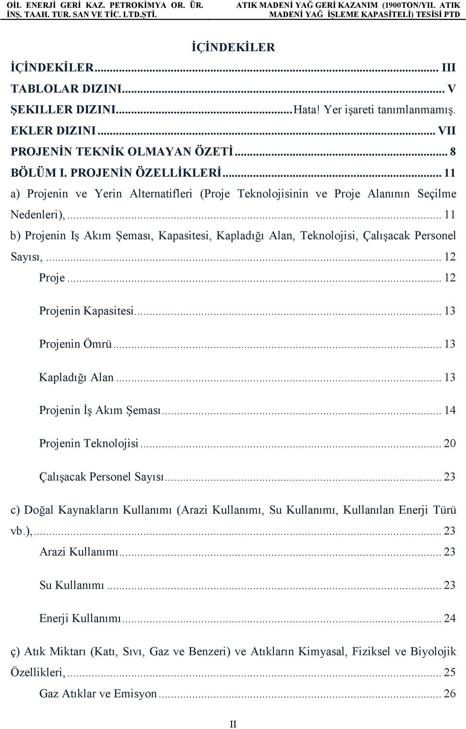 .. 11 b) Projenin Iş Akım Şeması, Kapasitesi, Kapladığı Alan, Teknolojisi, Çalışacak Personel Sayısı,... 12 Proje... 12 Projenin Kapasitesi... 13 Projenin Ömrü... 13 Kapladığı Alan.