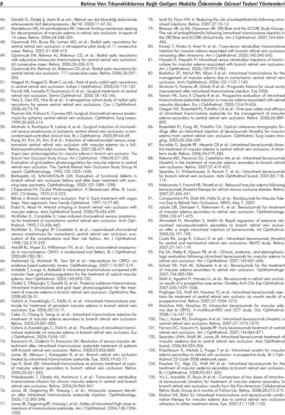 2004;24:348-355. 48. Opremcak EM, Bruce RA, Lomeo MD, et al.: Radial optic neurotomy for central retinal vein occlusion: a retrospective pilot study of 11 consecutive cases. Retina. 2001;21:408-415.