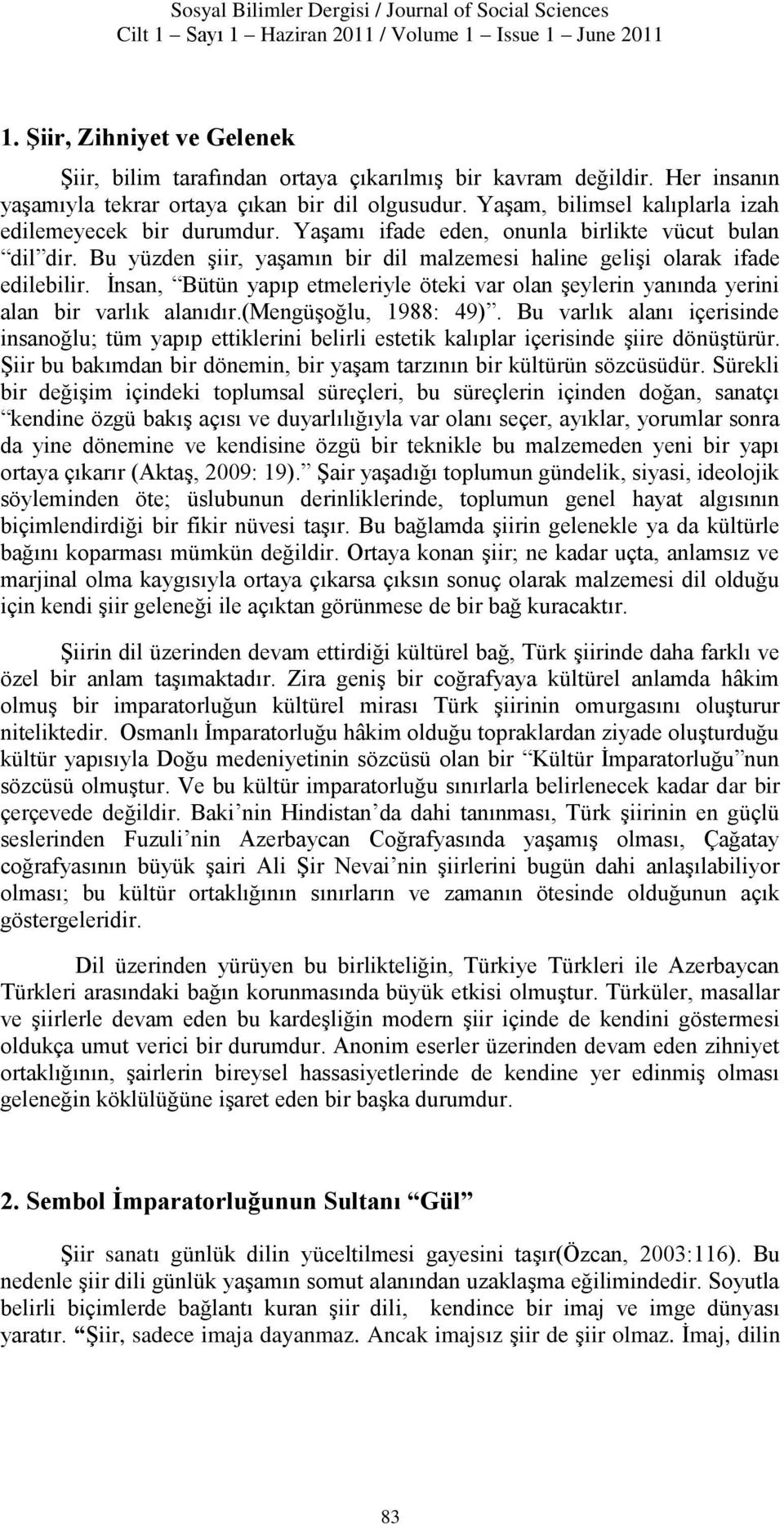 Bu yüzden şiir, yaşamın bir dil malzemesi haline gelişi olarak ifade edilebilir. İnsan, Bütün yapıp etmeleriyle öteki var olan şeylerin yanında yerini alan bir varlık alanıdır.(mengüşoğlu, 1988: 49).