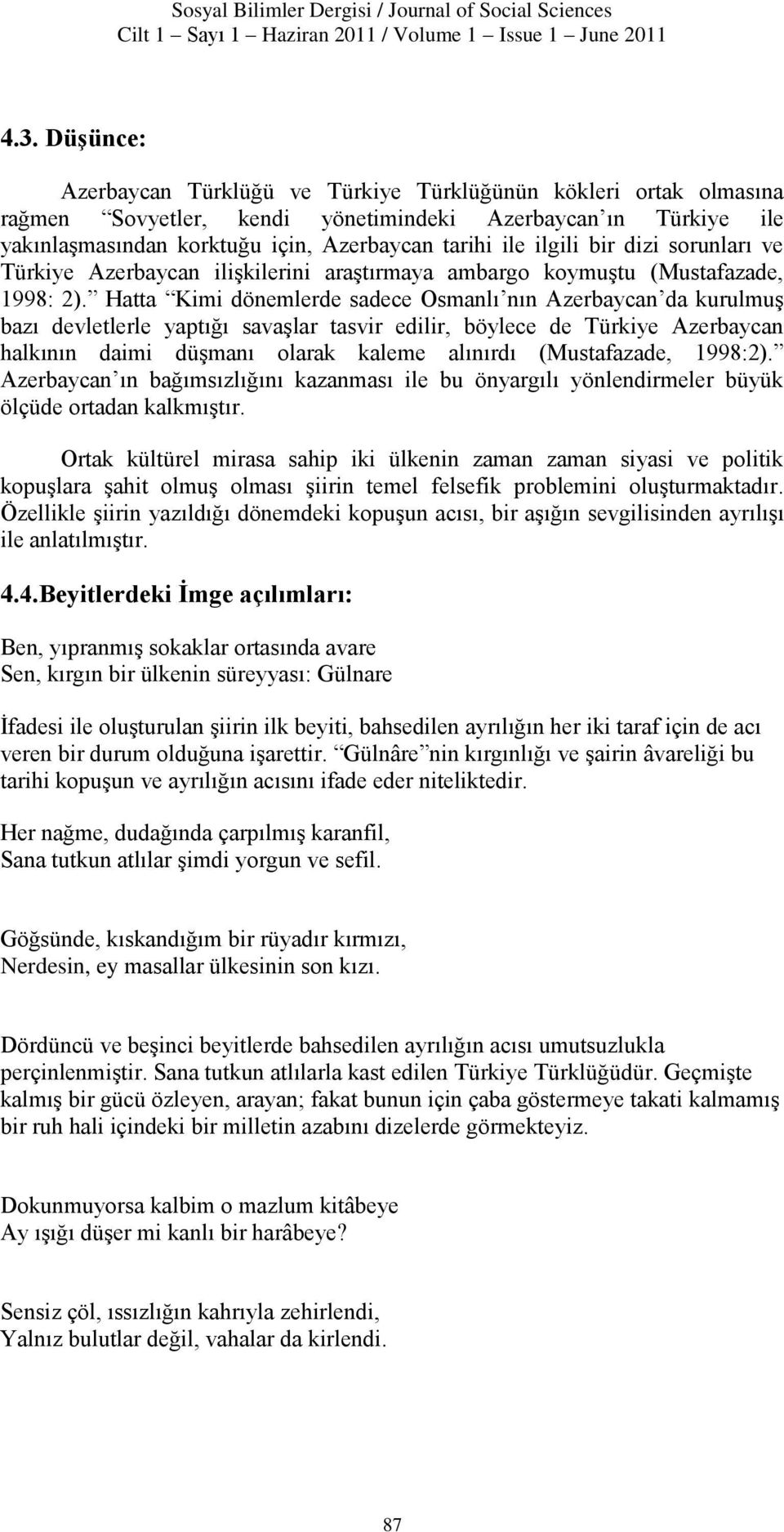 bir dizi sorunları ve Türkiye Azerbaycan ilişkilerini araştırmaya ambargo koymuştu (Mustafazade, 1998: 2).