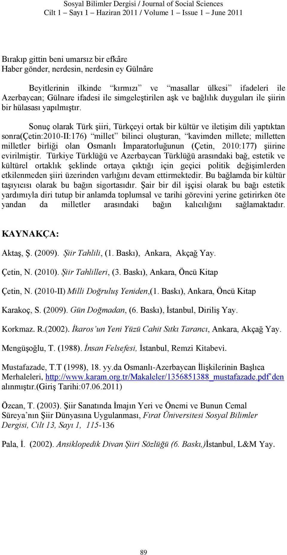 Sonuç olarak Türk şiiri, Türkçeyi ortak bir kültür ve iletişim dili yaptıktan sonra(çetin:2010-ii:176) millet bilinci oluşturan, kavimden millete; milletten milletler birliği olan Osmanlı