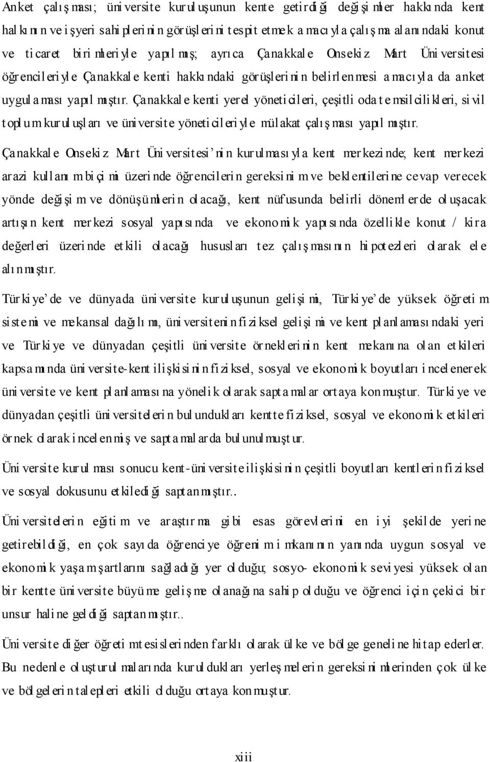 Çanakkal e kenti yerel yöneticileri, çeşitli oda t e msilcilikleri, si vil topl umkur ul uşları ve üniversite yöneticileri yle mülakat çalış ması yapıl mıştır.