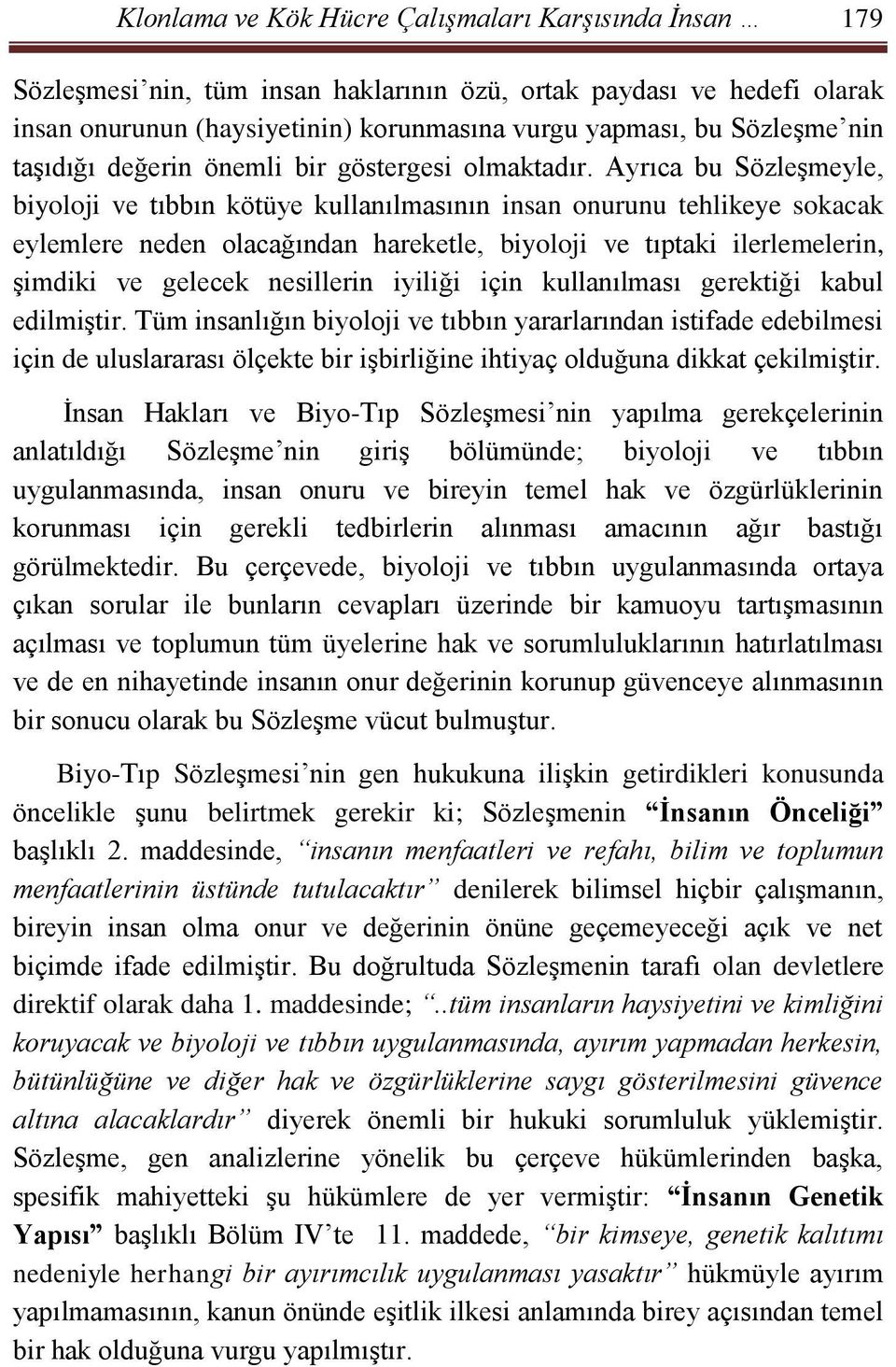 Ayrıca bu Sözleşmeyle, biyoloji ve tıbbın kötüye kullanılmasının insan onurunu tehlikeye sokacak eylemlere neden olacağından hareketle, biyoloji ve tıptaki ilerlemelerin, şimdiki ve gelecek