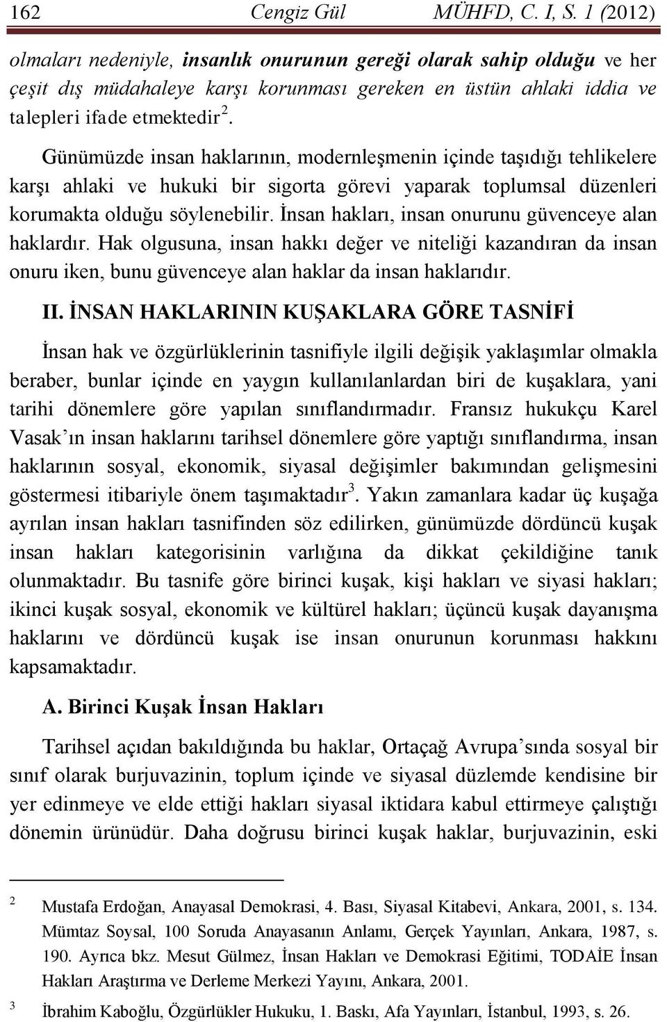 Günümüzde insan haklarının, modernleşmenin içinde taşıdığı tehlikelere karşı ahlaki ve hukuki bir sigorta görevi yaparak toplumsal düzenleri korumakta olduğu söylenebilir.