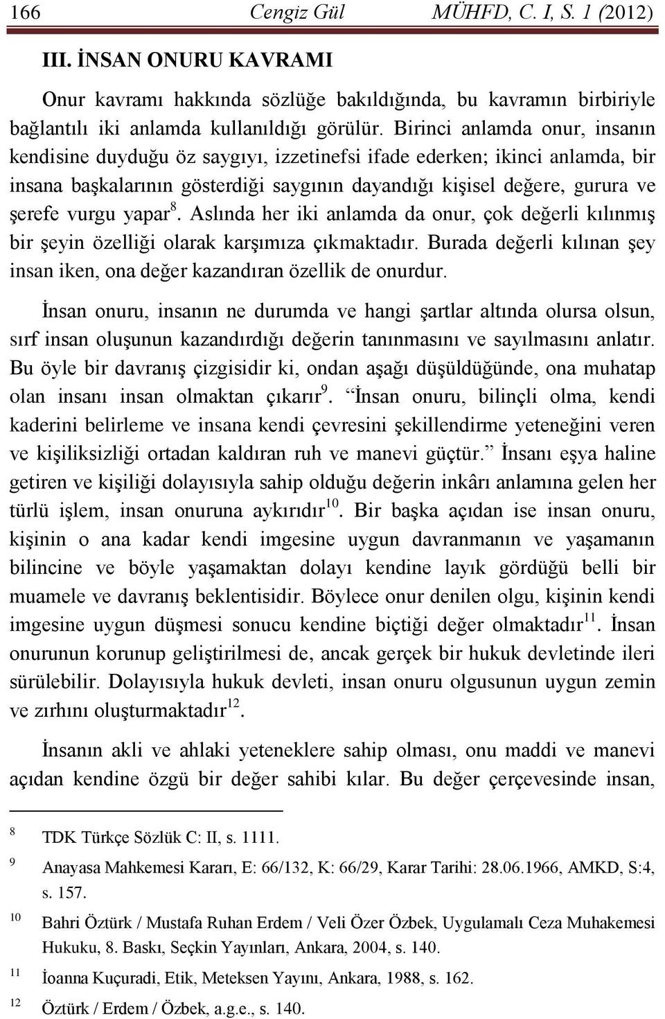 yapar 8. Aslında her iki anlamda da onur, çok değerli kılınmış bir şeyin özelliği olarak karşımıza çıkmaktadır. Burada değerli kılınan şey insan iken, ona değer kazandıran özellik de onurdur.