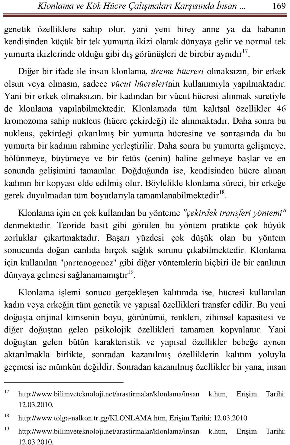 Diğer bir ifade ile insan klonlama, üreme hücresi olmaksızın, bir erkek olsun veya olmasın, sadece vücut hücrelerinin kullanımıyla yapılmaktadır.