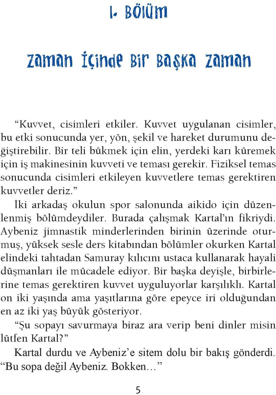 İki arkadaş okulun spor salonunda aikido için düzenlenmiş bölümdeydiler. Burada çalışmak Kartal ın fikriydi.