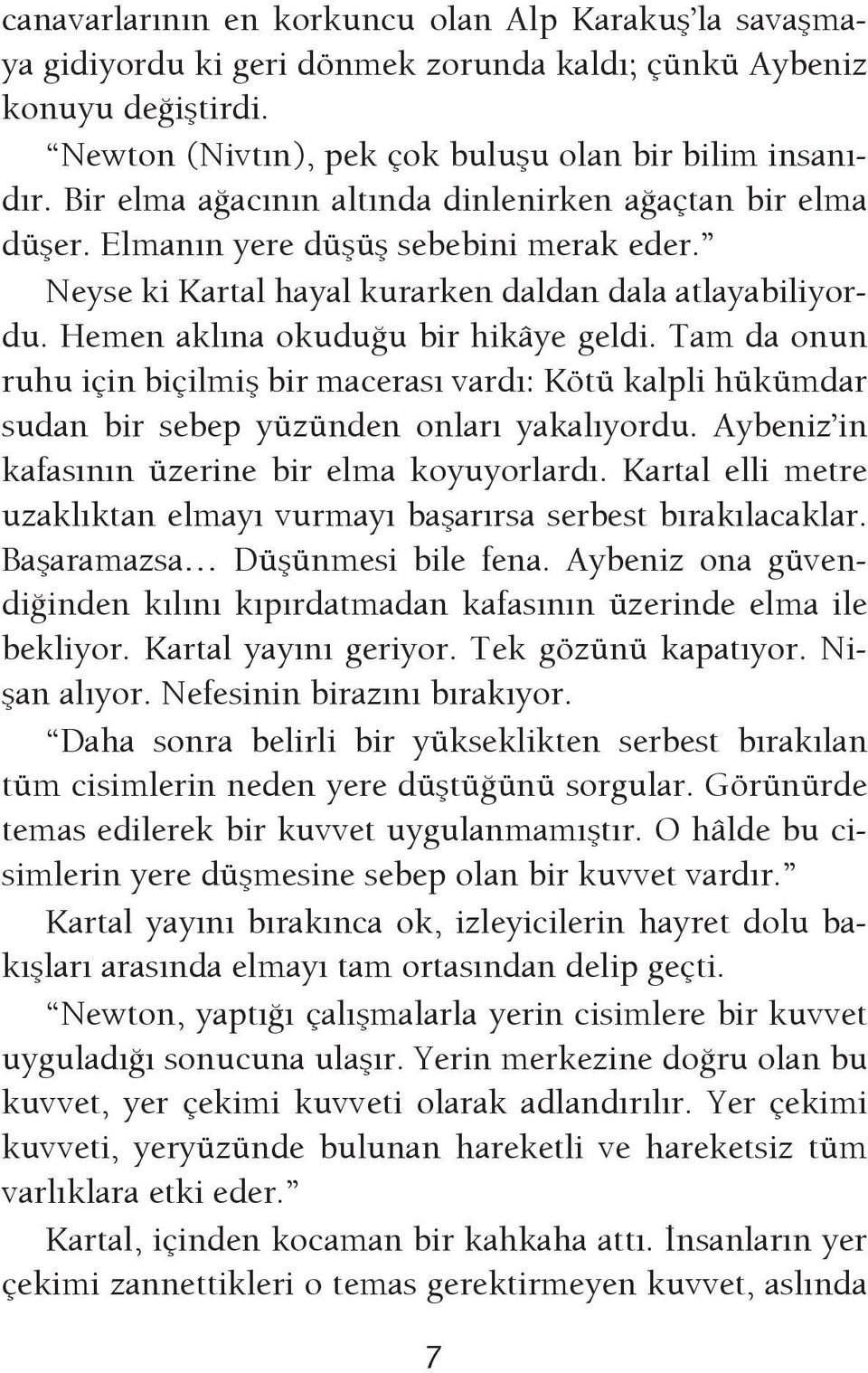 Tam da onun ruhu için biçilmiş bir macerası vardı: Kötü kalpli hükümdar sudan bir sebep yüzünden onları yakalıyordu. Aybeniz in kafasının üzerine bir elma koyuyorlardı.