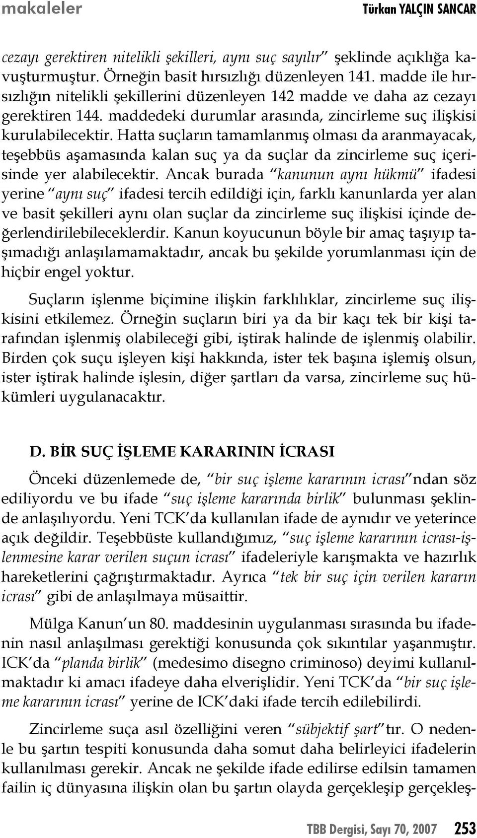 Hatta suçların tamamlanmış olması da aranmayacak, teşebbüs aşamasında kalan suç ya da suçlar da zincirleme suç içerisinde yer alabilecektir.