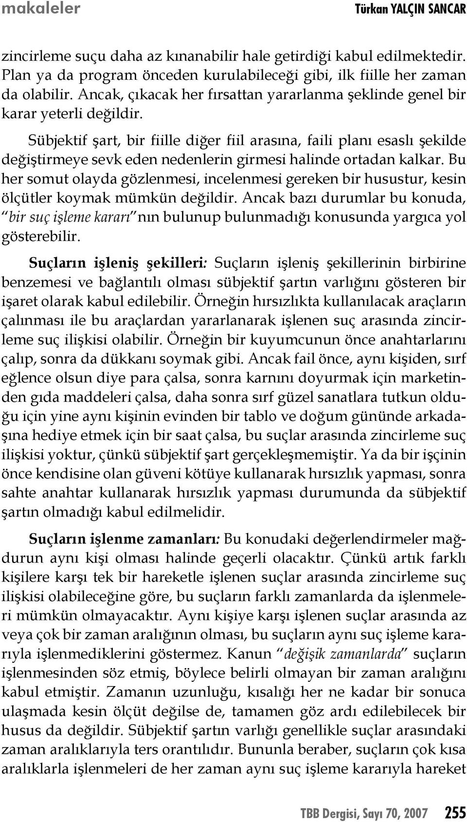 Sübjektif şart, bir fiille diğer fiil arasına, faili planı esaslı şekilde değiştirmeye sevk eden nedenlerin girmesi halinde ortadan kalkar.