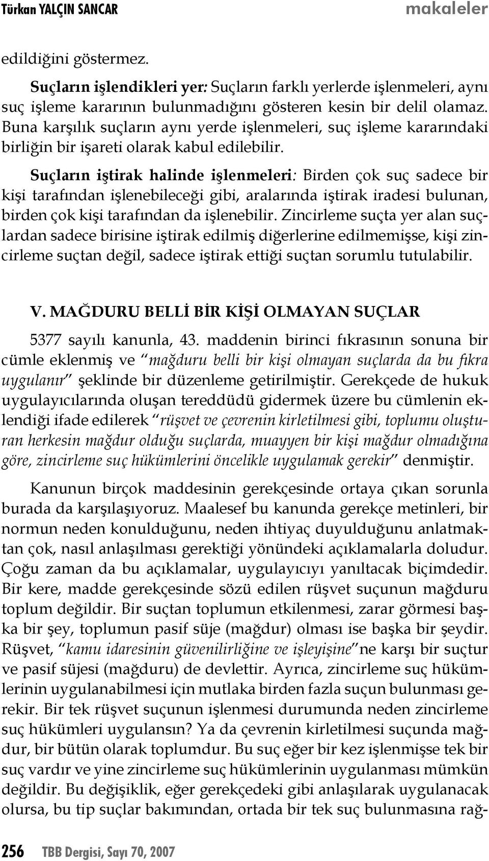 Suçların iştirak halinde işlenmeleri: Birden çok suç sadece bir kişi tarafından işlenebileceği gibi, aralarında iştirak iradesi bulunan, birden çok kişi tarafından da işlenebilir.