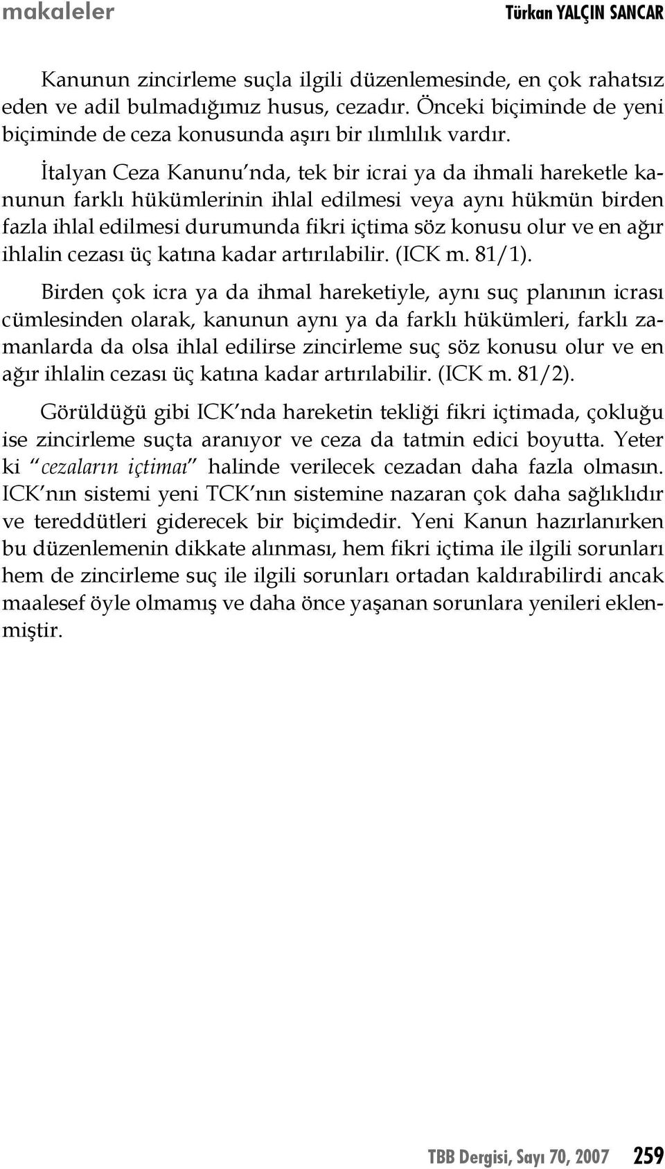 İtalyan Ceza Kanunu nda, tek bir icrai ya da ihmali hareketle kanunun farklı hükümlerinin ihlal edilmesi veya aynı hükmün birden fazla ihlal edilmesi durumunda fikri içtima söz konusu olur ve en ağır