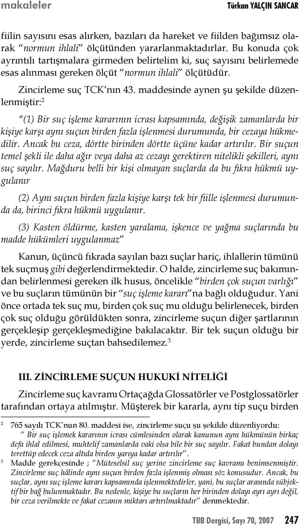 maddesinde aynen şu şekilde düzenlenmiştir: 2 (1) Bir suç işleme kararının icrası kapsamında, değişik zamanlarda bir kişiye karşı aynı suçun birden fazla işlenmesi durumunda, bir cezaya hükmedilir.