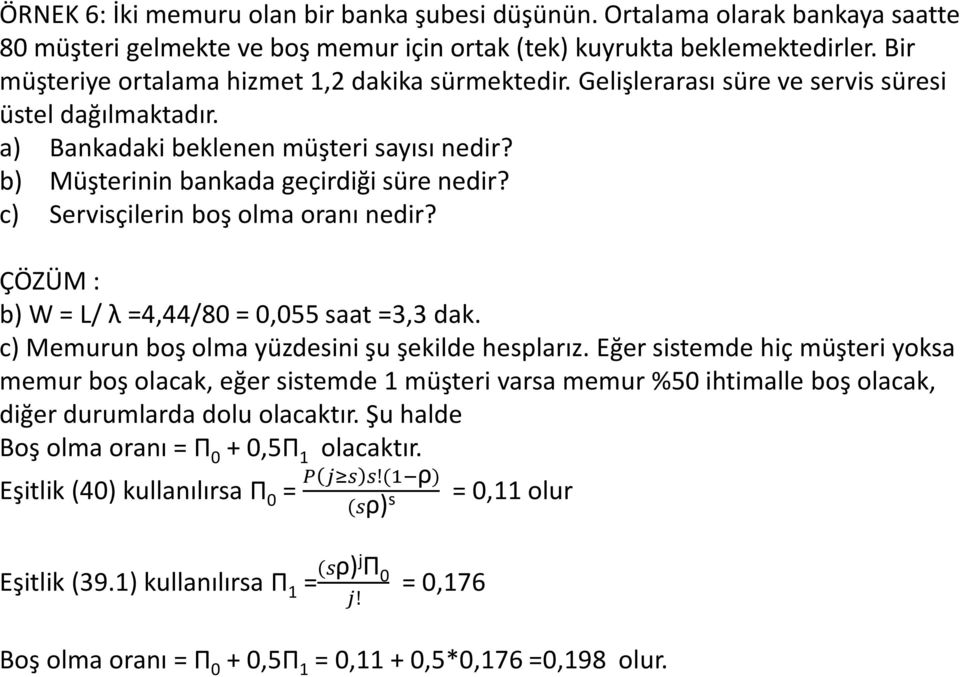 c) Servisçilerin boş olma oranı nedir? ÇÖZÜM : b) W = L/ λ =4,44/80 = 0,055 saat =3,3 dak. c) Memurun boş olma yüzdesini şu şekilde hesplarız.