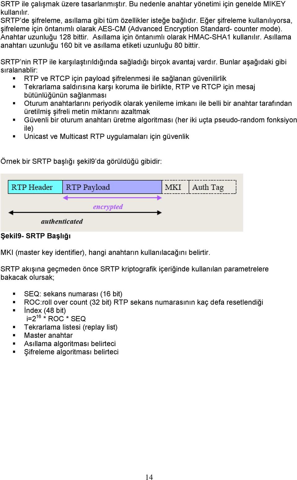 Asıllama anahtarı uzunluğu 160 bit ve asıllama etiketi uzunluğu 80 bittir. SRTP nin RTP ile karşılaştırıldığında sağladığı birçok avantaj vardır.