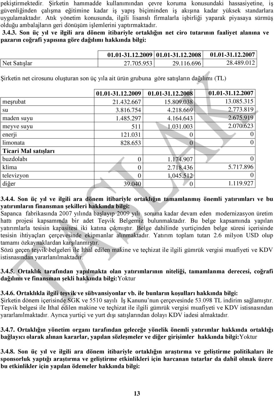 Atık yönetim konusunda, ilgili lisanslı firmalarla iģbirliği yaparak piyasaya sürmüģ olduğu ambalajların geri dönüģüm iģlemlerini yaptırmaktadır. 3.