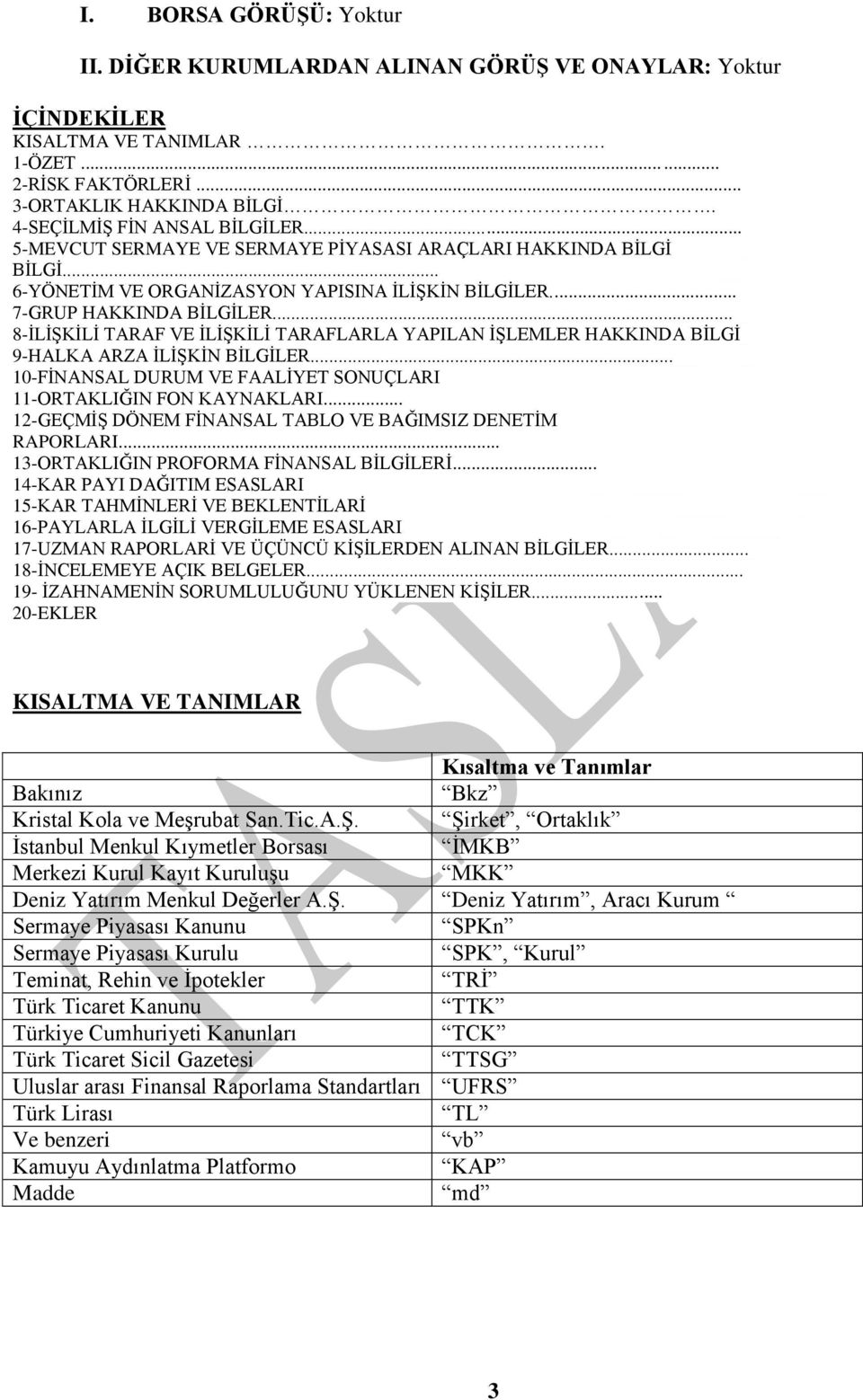 .. 8-ĠLĠġKĠLĠ TARAF VE ĠLĠġKĠLĠ TARAFLARLA YAPILAN ĠġLEMLER HAKKINDA BĠLGĠ 9-HALKA ARZA ĠLĠġKĠN BĠLGĠLER... 10-FĠNANSAL DURUM VE FAALĠYET SONUÇLARI 11-ORTAKLIĞIN FON KAYNAKLARI.