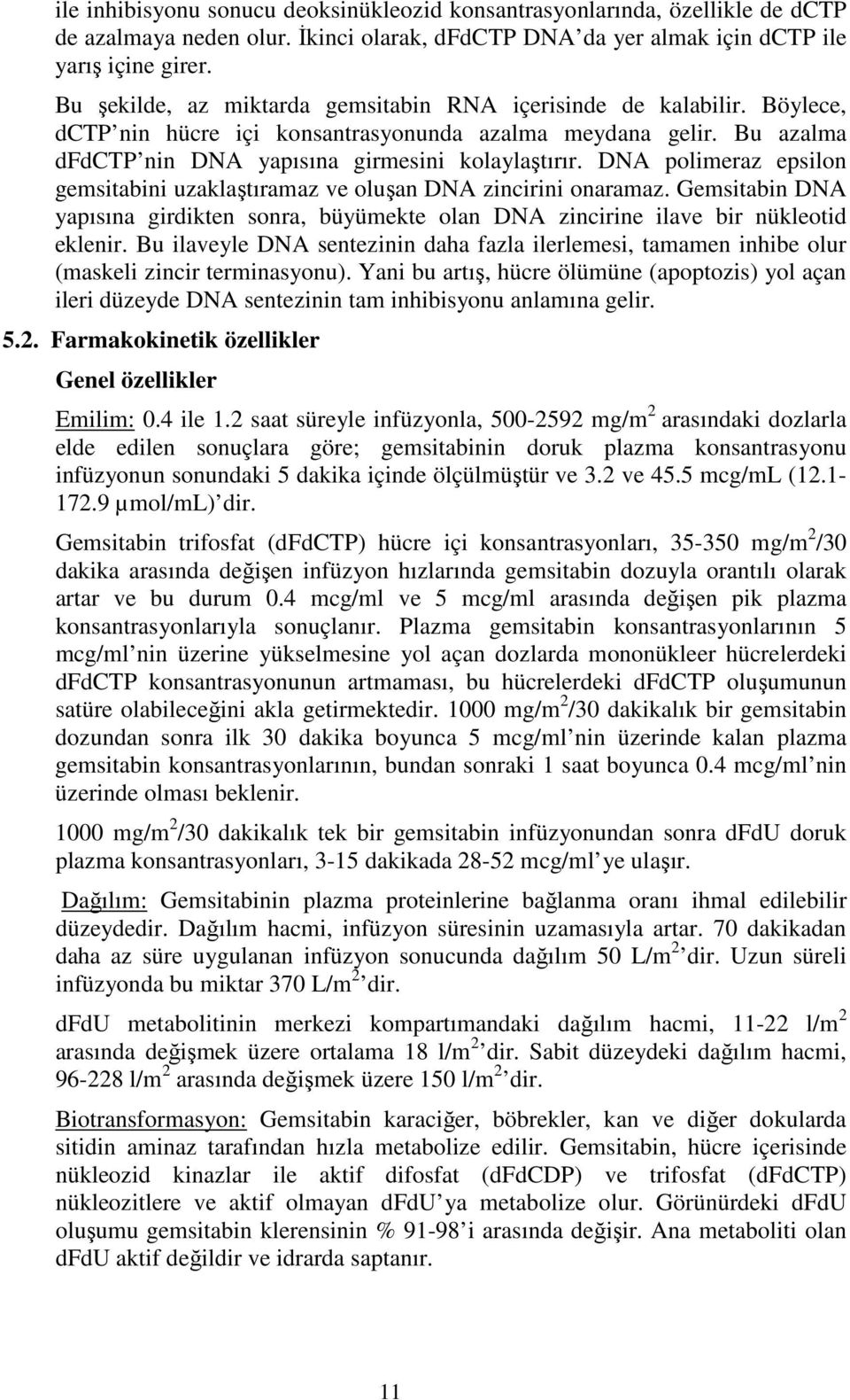 DNA polimeraz epsilon gemsitabini uzaklaştıramaz ve oluşan DNA zincirini onaramaz. Gemsitabin DNA yapısına girdikten sonra, büyümekte olan DNA zincirine ilave bir nükleotid eklenir.