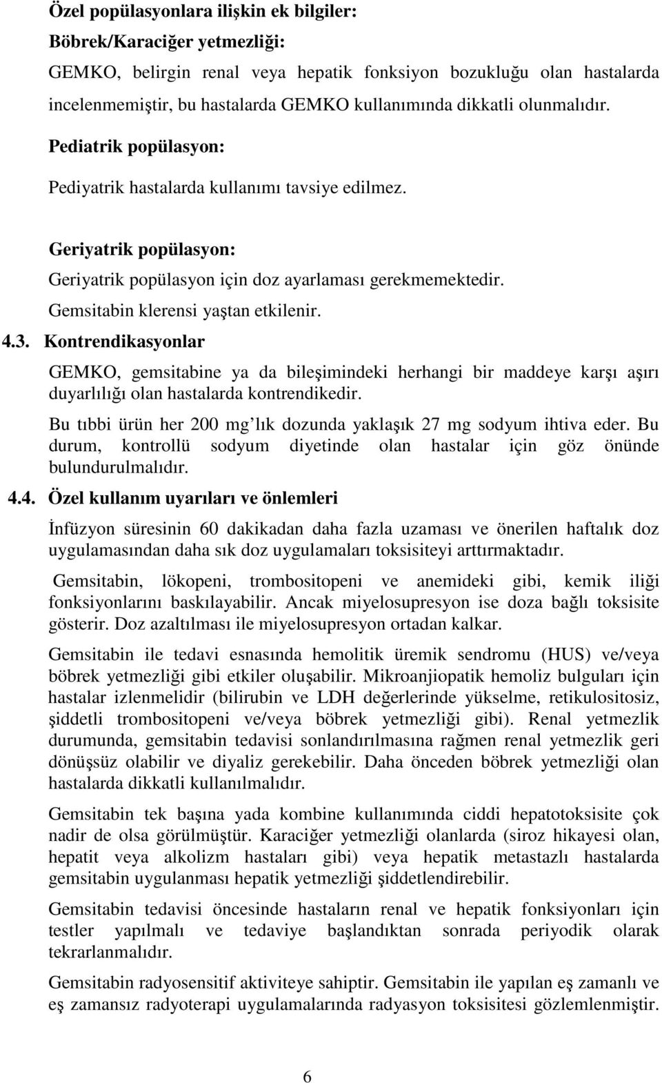 Gemsitabin klerensi yaştan etkilenir. 4.3. Kontrendikasyonlar GEMKO, gemsitabine ya da bileşimindeki herhangi bir maddeye karşı aşırı duyarlılığı olan hastalarda kontrendikedir.