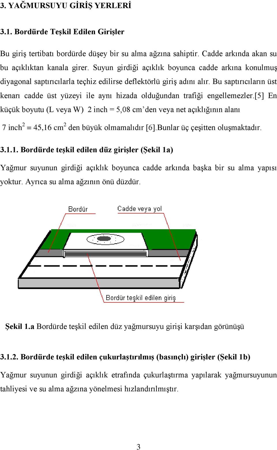 Bu saptırıcıların üst kenarı cadde üst yüzeyi ile aynı hizada olduğundan trafiği engellemezler.