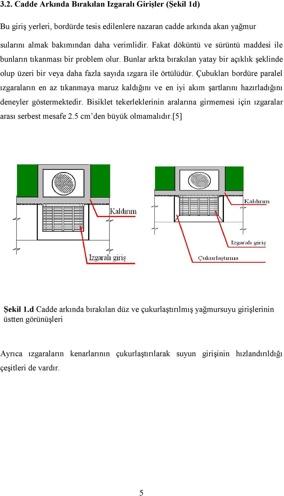 Çubukları bordüre paralel ızgaraların en az tıkanmaya maruz kaldığını ve en iyi akım şartlarını hazırladığını deneyler göstermektedir.