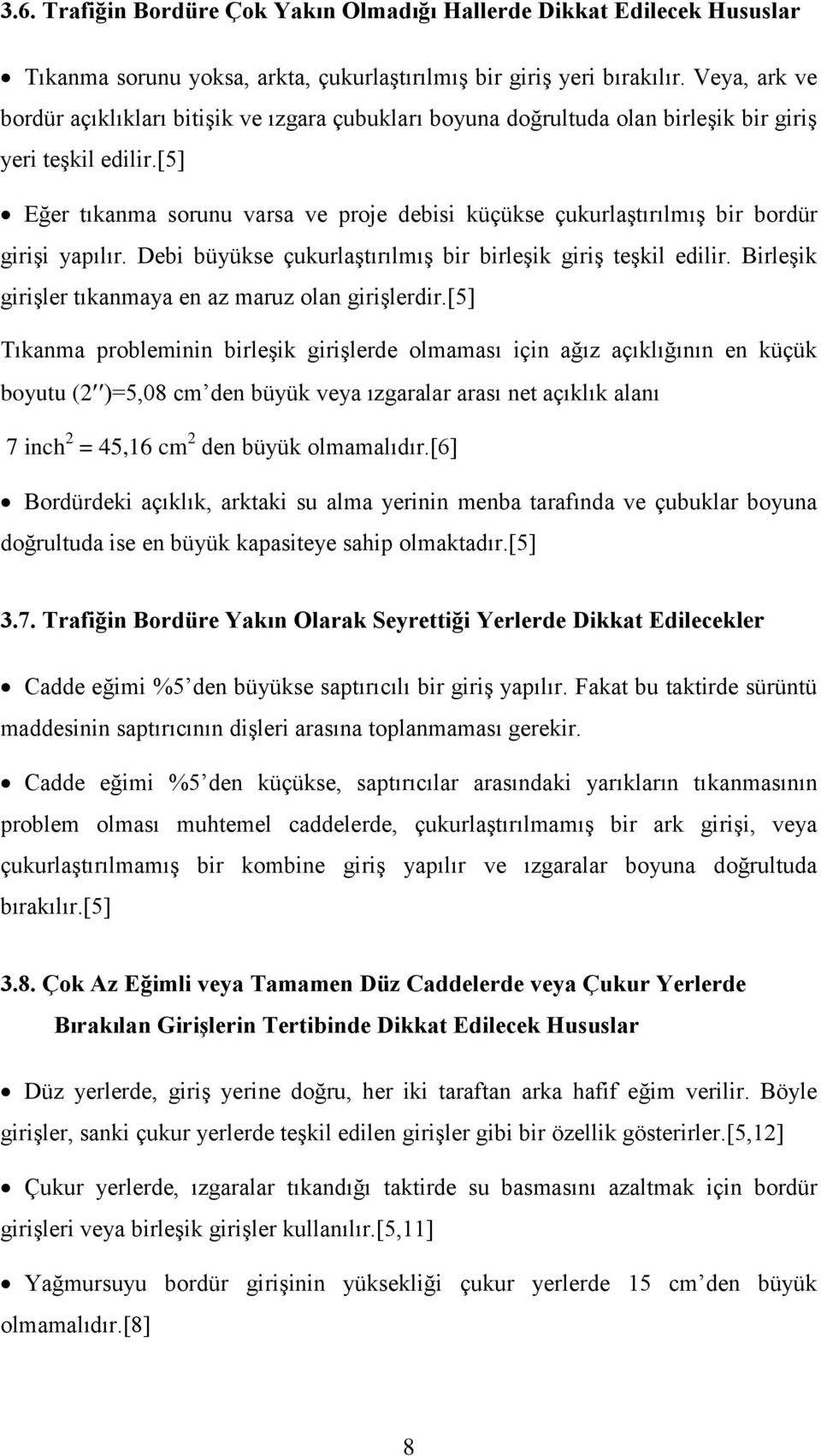 [5] Eğer tıkanma sorunu varsa ve proje debisi küçükse çukurlaştırılmış bir bordür girişi yapılır. Debi büyükse çukurlaştırılmış bir birleşik giriş teşkil edilir.