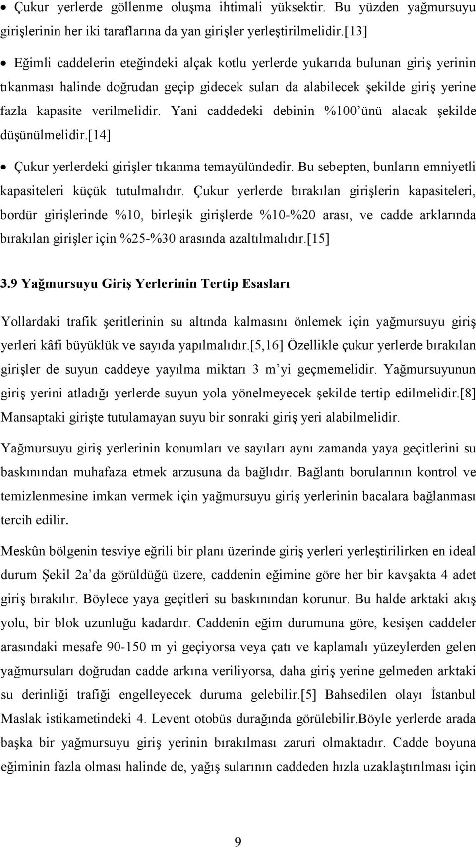 Yani caddedeki debinin %100 ünü alacak şekilde düşünülmelidir.[14] Çukur yerlerdeki girişler tıkanma temayülündedir. Bu sebepten, bunların emniyetli kapasiteleri küçük tutulmalıdır.