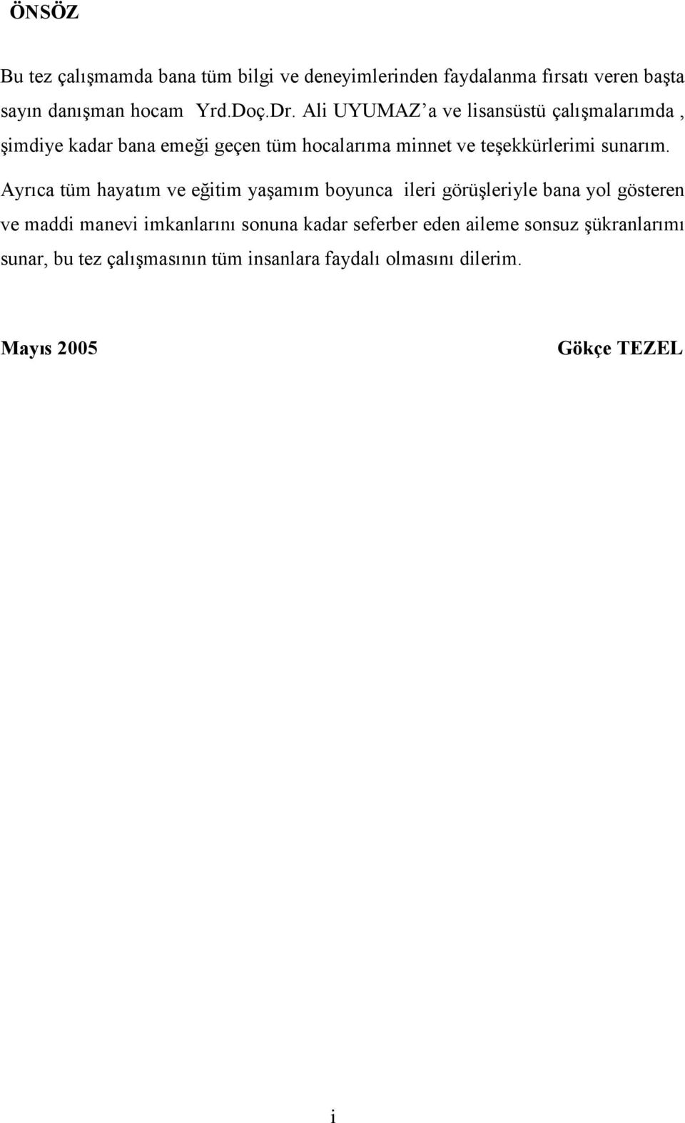 Ayrıca tüm hayatım ve eğitim yaşamım boyunca ileri görüşleriyle bana yol gösteren ve maddi manevi imkanlarını sonuna kadar