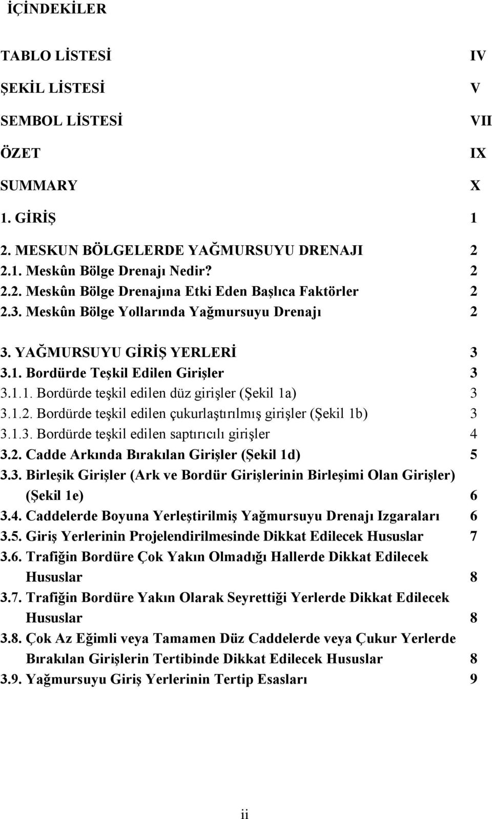 1.3. Bordürde teşkil edilen saptırıcılı girişler 4 3.2. Cadde Arkında Bırakılan GiriĢler (ġekil 1d) 5 3.3. BirleĢik GiriĢler (Ark ve Bordür GiriĢlerinin BirleĢimi Olan GiriĢler) (ġekil 1e) 6 3.4. Caddelerde Boyuna YerleĢtirilmiĢ Yağmursuyu Drenajı Izgaraları 6 3.