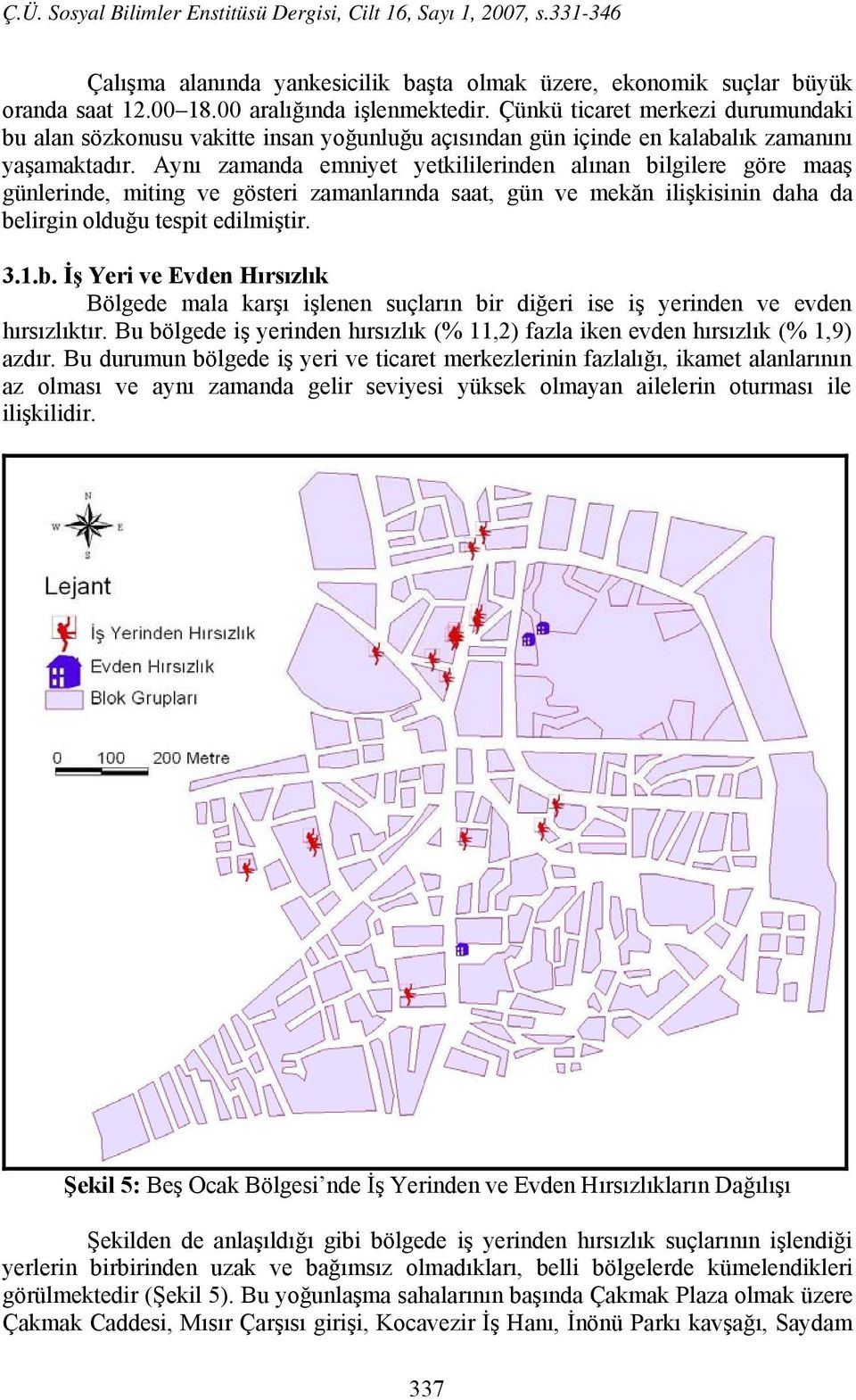 Aynı zamanda emniyet yetkililerinden alınan bilgilere göre maaş günlerinde, miting ve gösteri zamanlarında saat, gün ve mekăn ilişkisinin daha da belirgin olduğu tespit edilmiştir. 3.1.b. İş Yeri ve Evden Hırsızlık Bölgede mala karşı işlenen suçların bir diğeri ise iş yerinden ve evden hırsızlıktır.