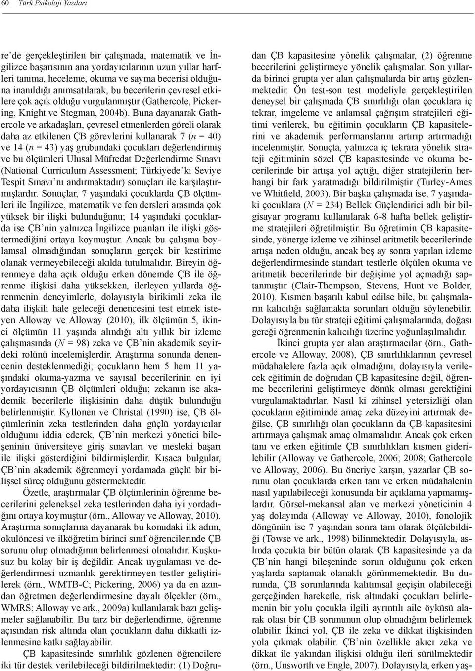 Buna dayanarak Gathercole ve arkadaşları, çevresel etmenlerden göreli olarak daha az etkilenen ÇB görevlerini kullanarak 7 (n = 40) ve 14 (n = 43) yaş grubundaki çocukları değerlendirmiş ve bu